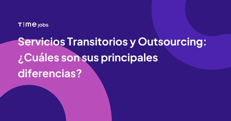 Principales diferencias entre Outsourcing y Servicios Transitorios.