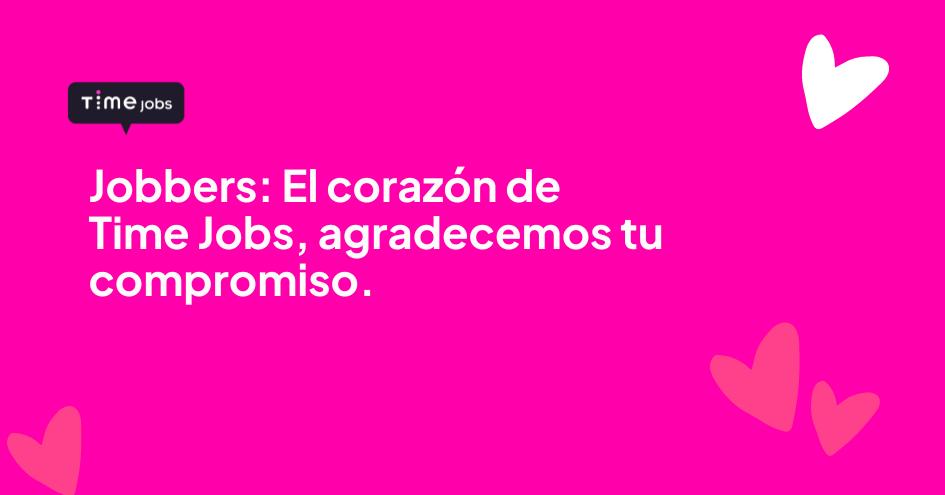 Jobbers: El corazón de Time Jobs, agradecemos tu compromiso.