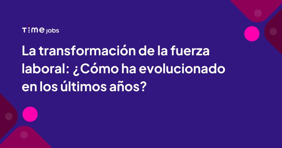 La Transformación de la fuerza laboral: Adaptándose a los cambios del siglo XXI.